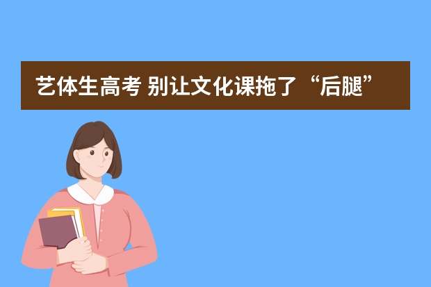艺体生高考 别让文化课拖了“后腿”